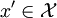x' \in \mathcal{X}