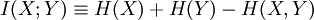 I(X; Y) \equiv H(X) + H(Y) - H(X,Y)