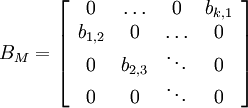 
B_{M} =
\left[
\begin{array}{ccccc}
0 &  \ldots & 0 & b_{k,1}\\
b_{1,2} & 0 & \ldots & 0\\
0 & b_{2,3} & \ddots & 0\\
0 & 0 & \ddots & 0\\
\end{array}
\right]
